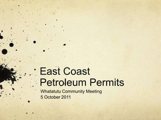 East Coast Petroleum Permits WhatatutuCommunity Meeting 5 October 2011 