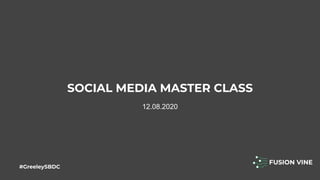 SOCIAL MEDIA MASTER CLASS
12.08.2020
#GreeleySBDC
 
