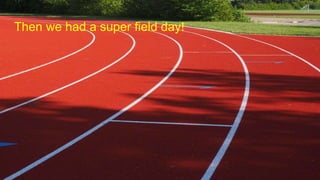 Then we had a super field day!