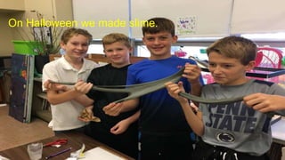 On Halloween we made slime.