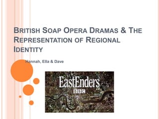 British Soap Opera Dramas & The Representation of Regional Identity Hannah, Ella & Dave 