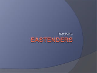 Eastenders Story board. 