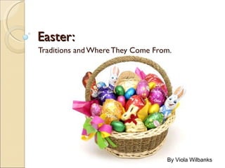 Easter: Traditions and Where They Come From. By Viola Wilbanks 