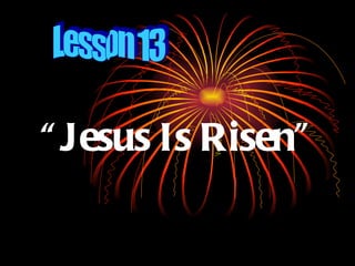 “ Jesus Is Risen”
 