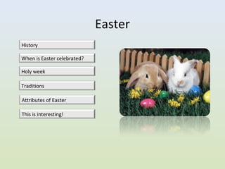 Easter
History

When is Easter celebrated?

Holy week

Traditions

Attributes of Easter

This is interesting!
 
