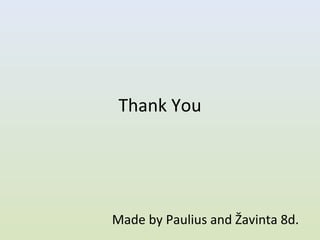 Thank You




Made by Paulius and Žavinta 8d.
 