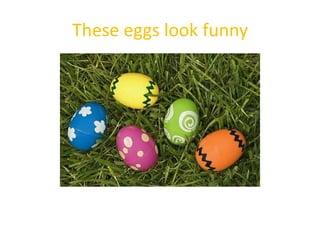 These eggs look funny