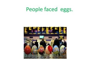 People faced eggs.