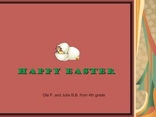 HAPPYHAPPY EASTEREASTER
Ola P. and Julia B.B. from 4th grade