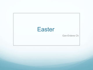 Easter
Gan-Erdene Ch
 