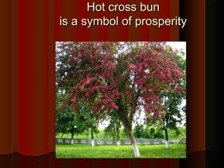 Hot cross bunHot cross bun
is a symbol of prosperityis a symbol of prosperity
 