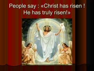 People say :People say : ««Christ has risen !Christ has risen !
He has truly risen!He has truly risen!»»
 
