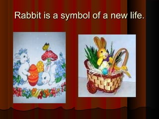 Rabbit is a symbol of a new life.Rabbit is a symbol of a new life.
 