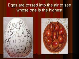 Eggs are tossed into the air to seeEggs are tossed into the air to see
whose one is the highestwhose one is the highest
 