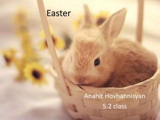 Easter
Anahit Hovhannisyan
5.2 class
 