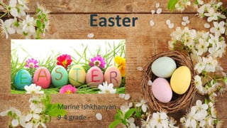 Easter
Marine Ishkhanyan
9-4 grade
 