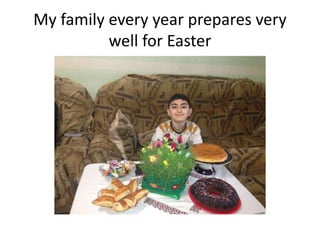 My family every year prepares very
well for Easter