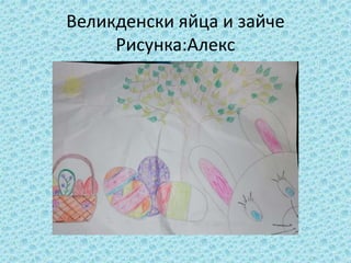 Великденски яйца и зайче
Рисунка:Алекс
 