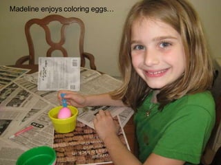 Madeline enjoys coloring eggs… 