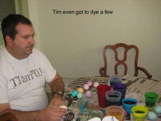Tim even got to dye a few 