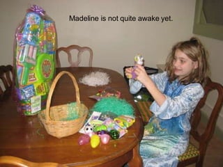 Madeline is not quite awake yet. 