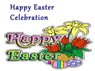 Happy Easter
Celebration
 