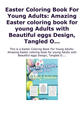 Easter Coloring Book For
Young Adults: Amazing
Easter coloring book for
young Adults with
Beautiful eggs Design,
Tangled O...
This is a Easter Coloring Book For Young Adults:
Amazing Easter coloring book for young Adults with
Beautiful eggs Design, Tangled O....
 