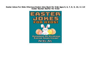 Easter Jokes For Kids: Hilarious Easter Joke Book For Kids Ages 5, 6, 7, 8, 9, 10, 11 12!
Easter Basket Stuffer For Kids!
Easter Jokes For Kids: Hilarious Easter Joke Book For Kids Ages 5, 6, 7, 8, 9, 10, 11 12! Easter Basket Stuffer For Kids! by Jacky Jay none click here https://newsaleproducts99.blogspot.com/?book=1091952191
 