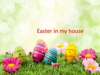 Easter in my house
 