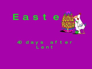 Easter 40 days after Lent 