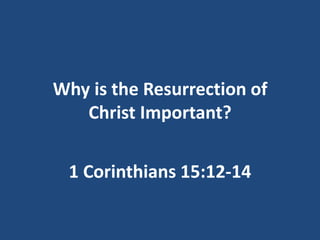 Why is the Resurrection of
   Christ Important?


 1 Corinthians 15:12-14
 