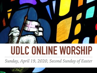 UDLC ONLINE WORSHIP
Sunday, April 19, 2020, Second Sunday of Easter
 