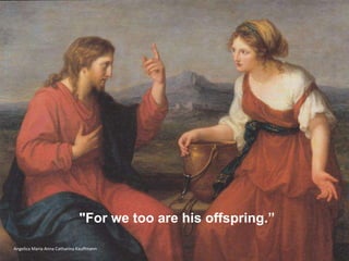 "For we too are his offspring.”
Angelica Maria Anna Catharina Kauffmann
 