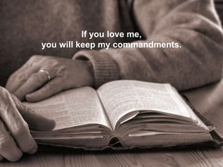 If you love me,
you will keep my commandments.
 