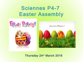 Sciennes P4-7
Easter Assembly
Thursday 24th
March 2016
 