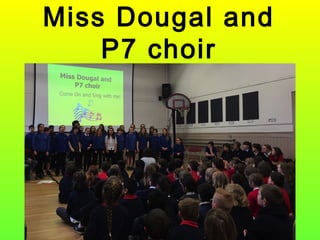 Miss Dougal and
P7 choir
 