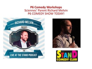 P6 Comedy Workshops
Sciennes’ Parent Richard Melvin
P6 COMEDY SHOW TODAY!
 