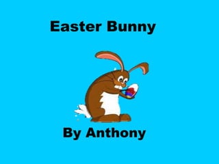 Easter Bunny 
By Anthony 
 