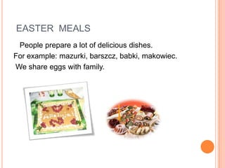  EASTER  MEALSPeopleprepare a lot of deliciousdishes. For example: mazurki, barszcz, babki, makowiec.We shareeggswithfamily.