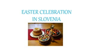 EASTER CELEBRATION
IN SLOVENIA
 