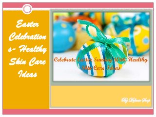 By Defense Soap
Easter
Celebration
s- Healthy
Skin Care
Ideas
 