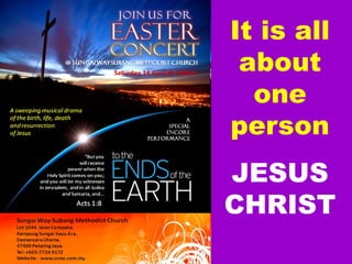 It is all
 about
  one
person
JESUS
CHRIST
 