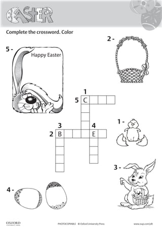 www.oup.com/eltPHOTOCOPIABLE © Oxford University Press
Complete the crossword. Color
1
5 C
3 4
2 B E
Happy Easter
2 -
5 -
3 -
1 -
4 -
 