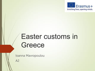 Easter customs in
Greece
Ioanna Mavropoulou
A2
 