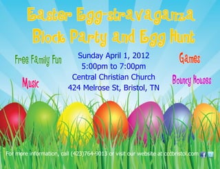 Sunday April 1, 2012
                            5:00pm to 7:00pm
                          Central Christian Church
                         424 Melrose St, Bristol, TN




For more information, call (423)764-9013 or visit our website at cccbristol.com
 