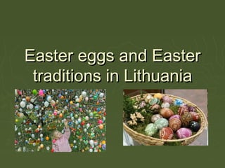 Easter eggs and EasterEaster eggs and Easter
traditions in Lithuaniatraditions in Lithuania
 