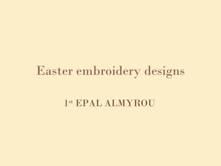 Easter embroidery designs
1st
EPAL ALMYROU
 