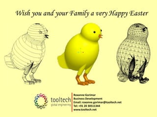 Wish you and your Family a very Happy Easter Roxanne Gorimar Business Development Email: roxanne.gorimar@tooltech.net Tel: +91 20 30511344 www.tooltech.net 