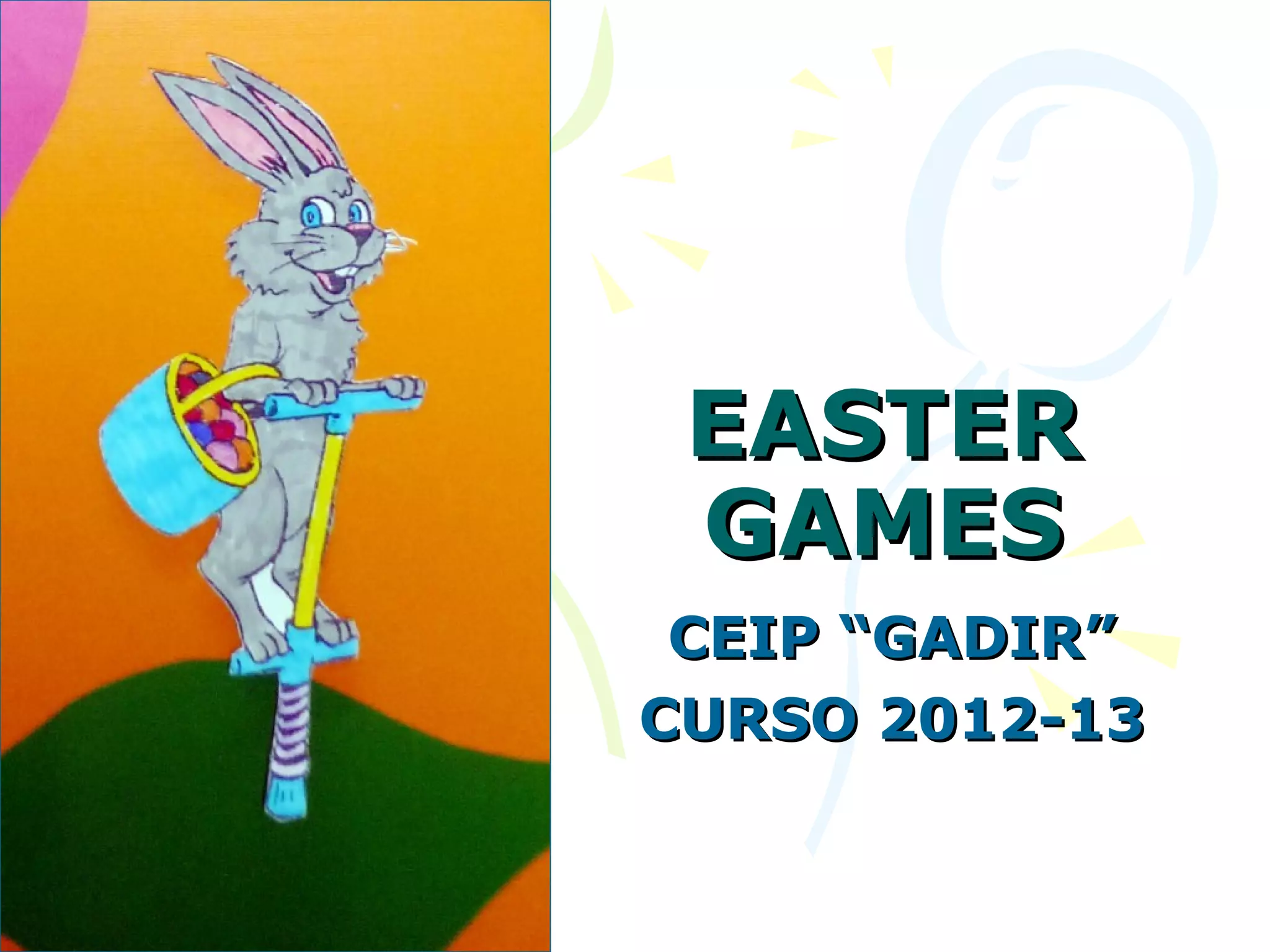 EASTER
GAMES
CEIP “GADIR”
CURSO 2012-13