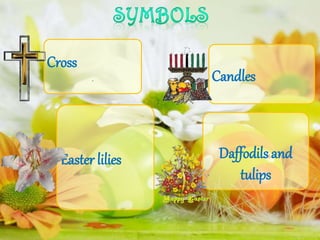 Cross
. Candles
Easter lilies Daffodils and
tulips
 